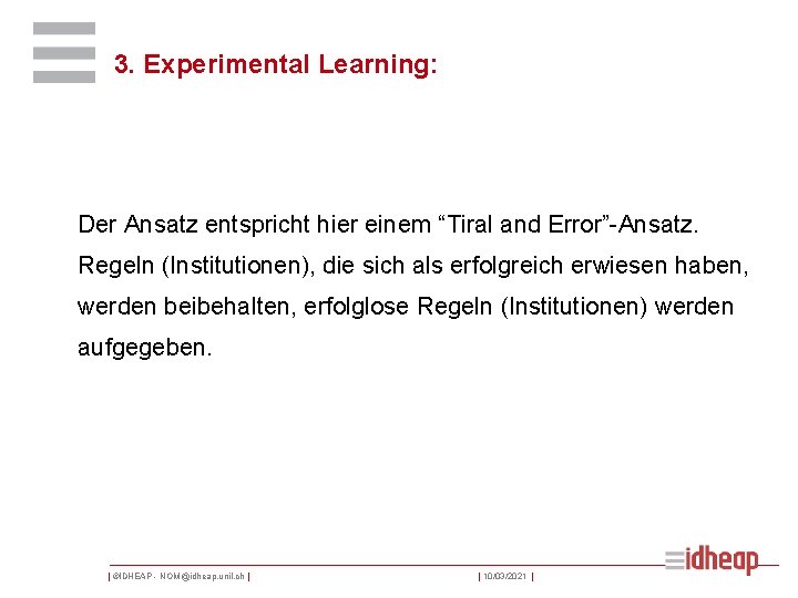3. Experimental Learning: Der Ansatz entspricht hier einem “Tiral and Error”-Ansatz. Regeln (Institutionen), die