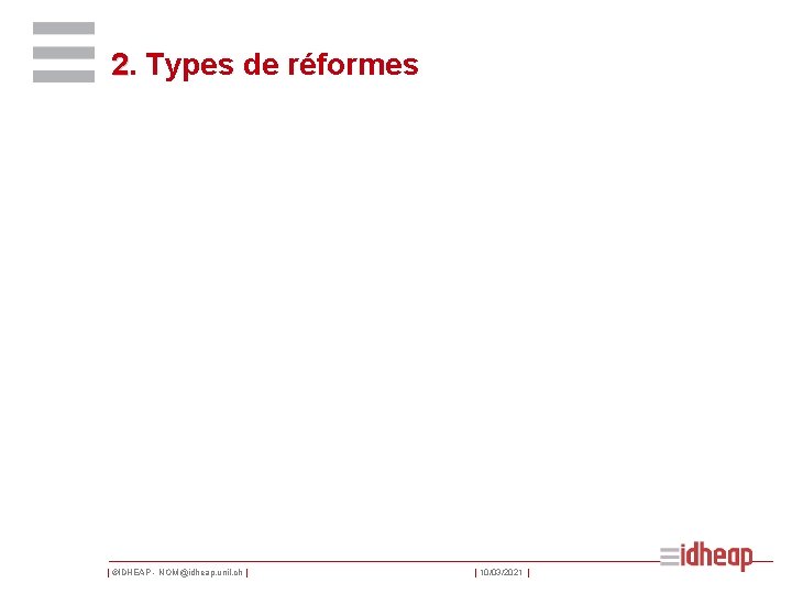 2. Types de réformes | ©IDHEAP - NOM@idheap. unil. ch | | 10/03/2021 |