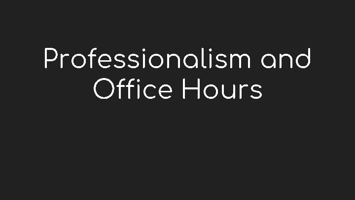 Professionalism and Office Hours 