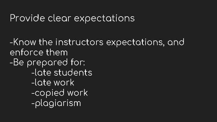 Provide clear expectations -Know the instructors expectations, and enforce them -Be prepared for: -late