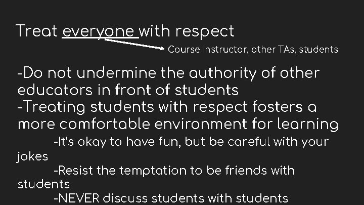 Treat everyone with respect Course instructor, other TAs, students -Do not undermine the authority