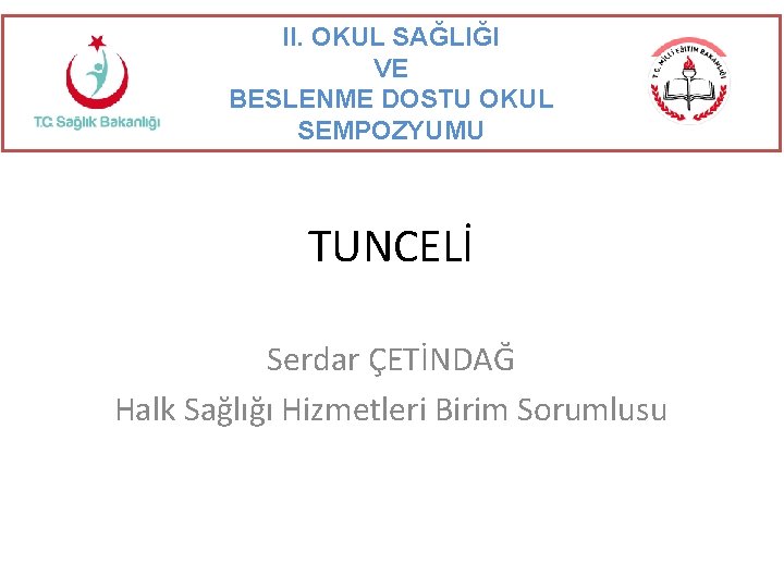 II. OKUL SAĞLIĞI VE BESLENME DOSTU OKUL SEMPOZYUMU TUNCELİ Serdar ÇETİNDAĞ Halk Sağlığı Hizmetleri