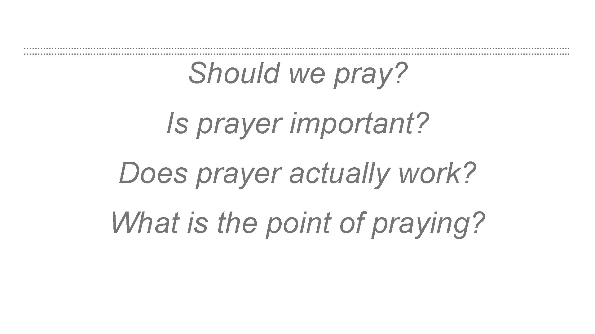 Should we pray? Is prayer important? Does prayer actually work? What is the point