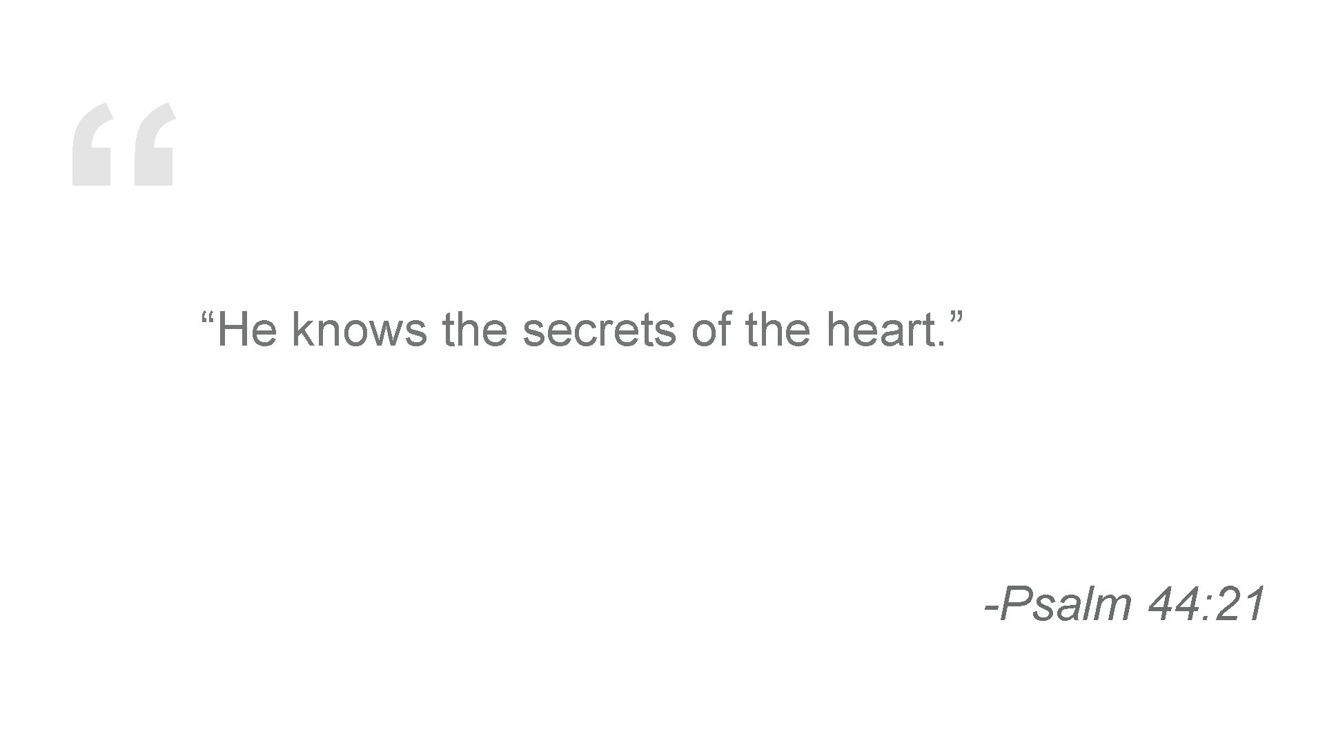 “ “He knows the secrets of the heart. ” -Psalm 44: 21 