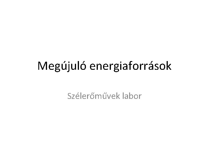 Megújuló energiaforrások Szélerőművek labor 