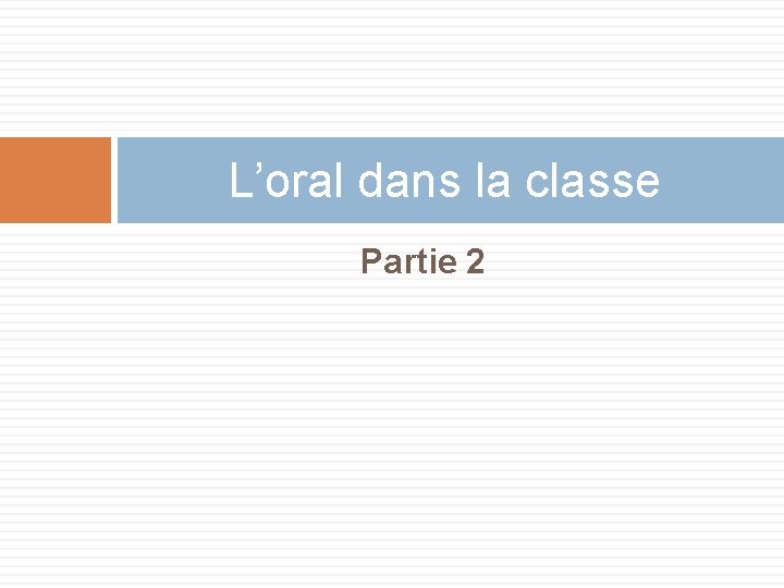 L’oral dans la classe Partie 2 