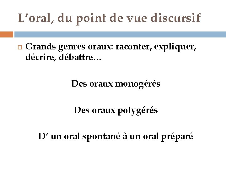 L’oral, du point de vue discursif Grands genres oraux: raconter, expliquer, décrire, débattre… Des