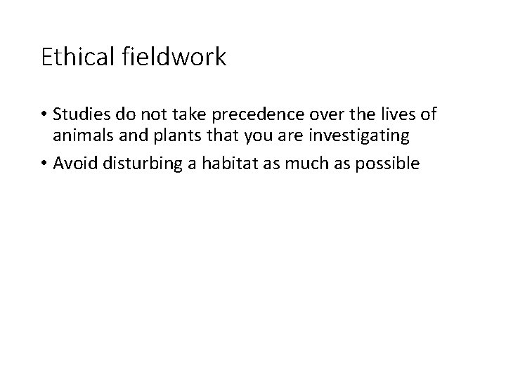 Ethical fieldwork • Studies do not take precedence over the lives of animals and
