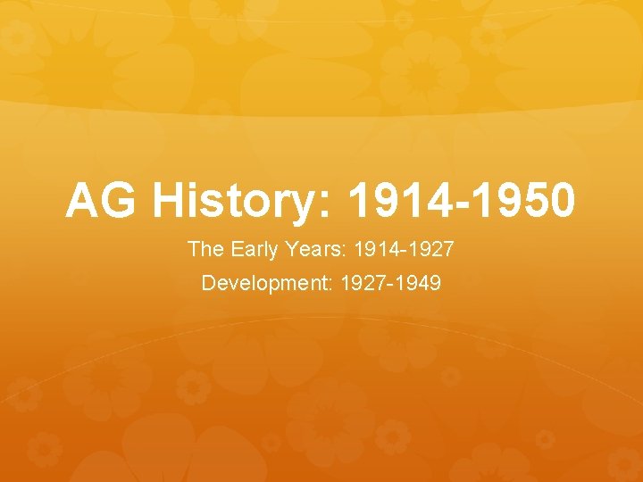 AG History: 1914 -1950 The Early Years: 1914 -1927 Development: 1927 -1949 