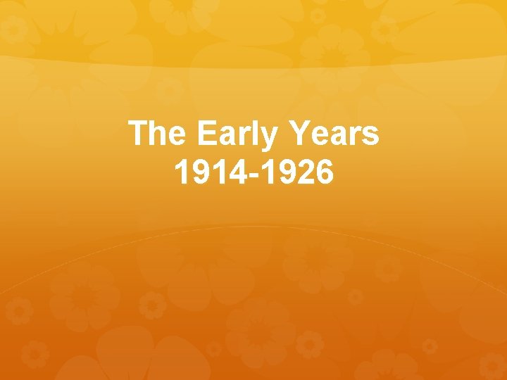 The Early Years 1914 -1926 