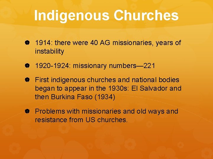 Indigenous Churches 1914: there were 40 AG missionaries, years of instability 1920 -1924: missionary