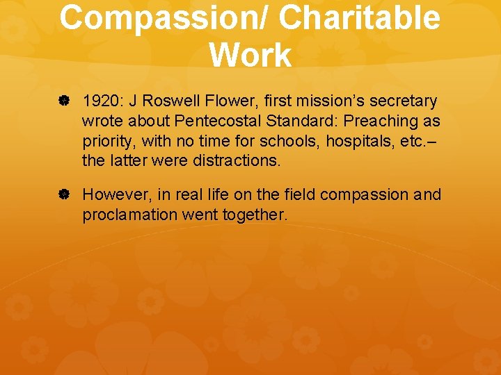 Compassion/ Charitable Work 1920: J Roswell Flower, first mission’s secretary wrote about Pentecostal Standard: