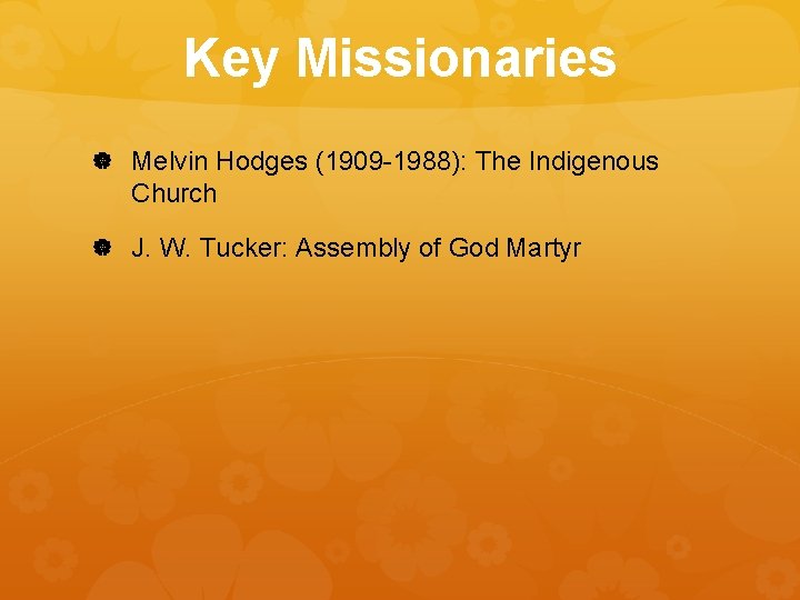 Key Missionaries Melvin Hodges (1909 -1988): The Indigenous Church J. W. Tucker: Assembly of