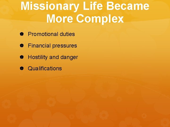 Missionary Life Became More Complex Promotional duties Financial pressures Hostility and danger Qualifications 