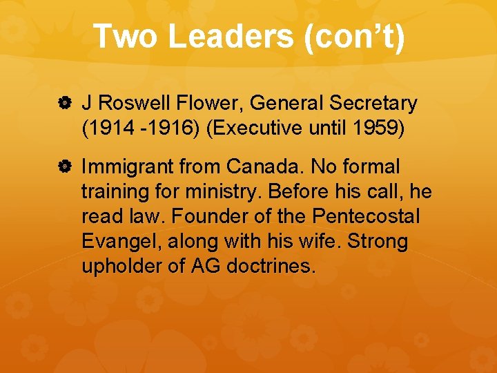 Two Leaders (con’t) J Roswell Flower, General Secretary (1914 -1916) (Executive until 1959) Immigrant