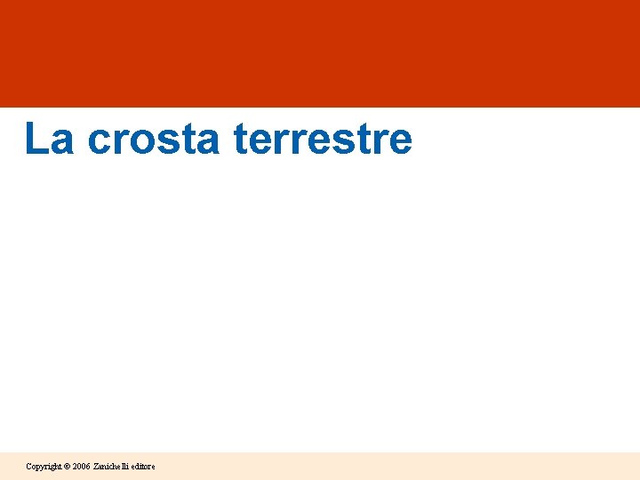 La crosta terrestre Copyright © 2006 Zanichelli editore 
