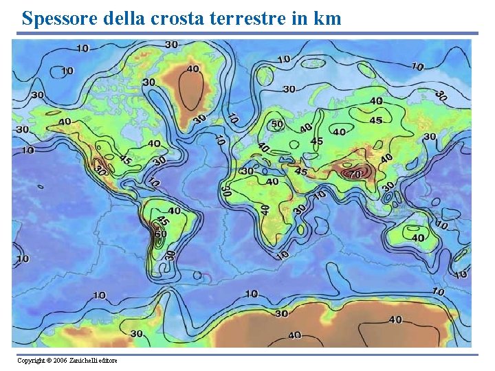 Spessore della crosta terrestre in km Copyright © 2006 Zanichelli editore 