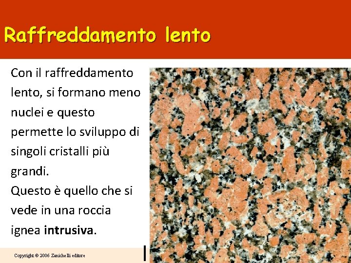 Raffreddamento lento Con il raffreddamento lento, si formano meno nuclei e questo permette lo