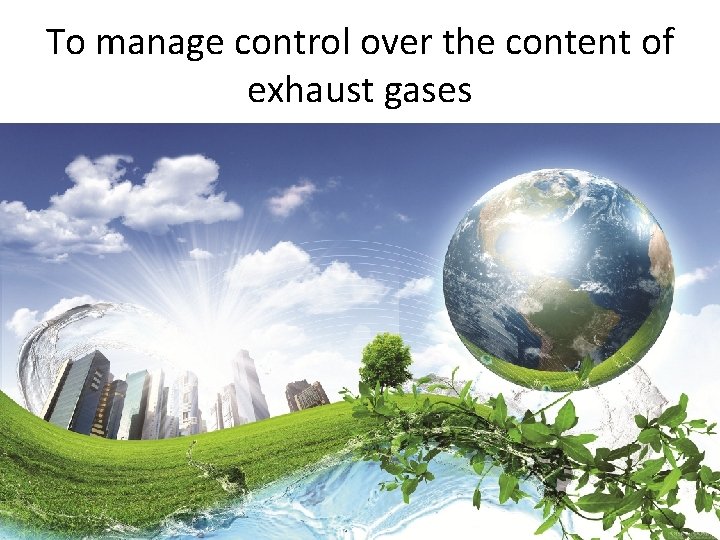 To manage control over the content of exhaust gases 