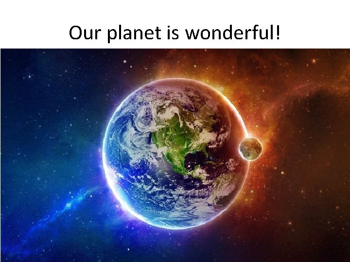 Our planet is wonderful! 