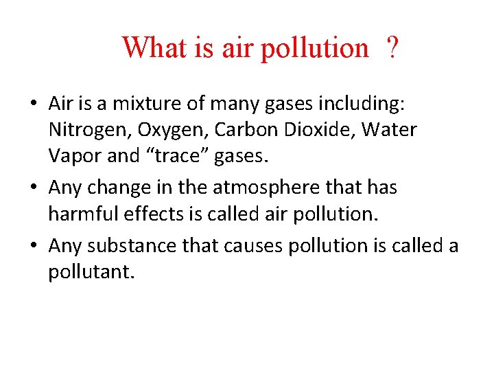What is air pollution ? • Air is a mixture of many gases including: