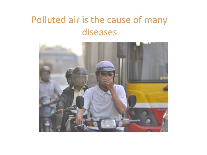 Polluted air is the cause of many diseases 