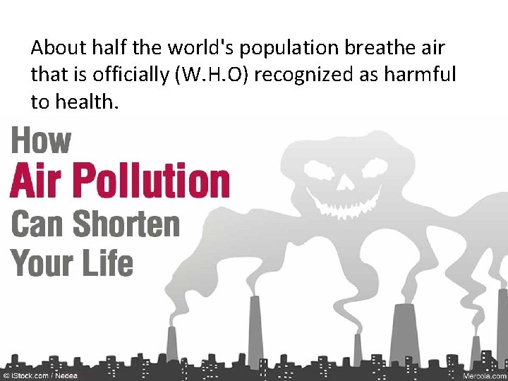About half the world's population breathe air that is officially (W. H. O) recognized