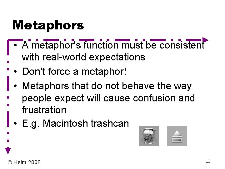 Metaphors • A metaphor’s function must be consistent with real-world expectations • Don’t force