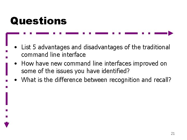 Questions • List 5 advantages and disadvantages of the traditional command line interface •