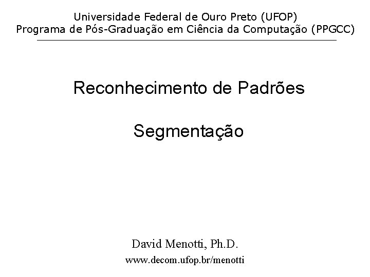 Universidade Federal de Ouro Preto (UFOP) Programa de Pós-Graduação em Ciência da Computação (PPGCC)