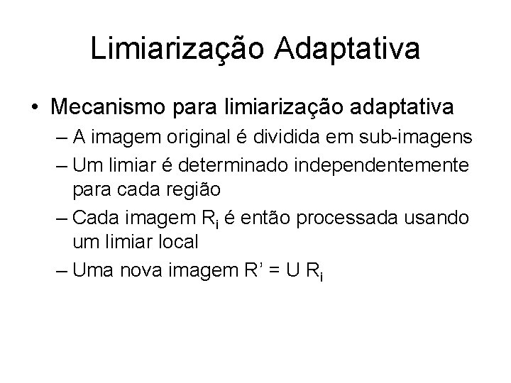 Limiarização Adaptativa • Mecanismo para limiarização adaptativa – A imagem original é dividida em