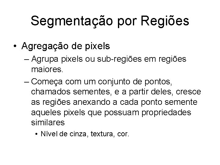 Segmentação por Regiões • Agregação de pixels – Agrupa pixels ou sub-regiões em regiões