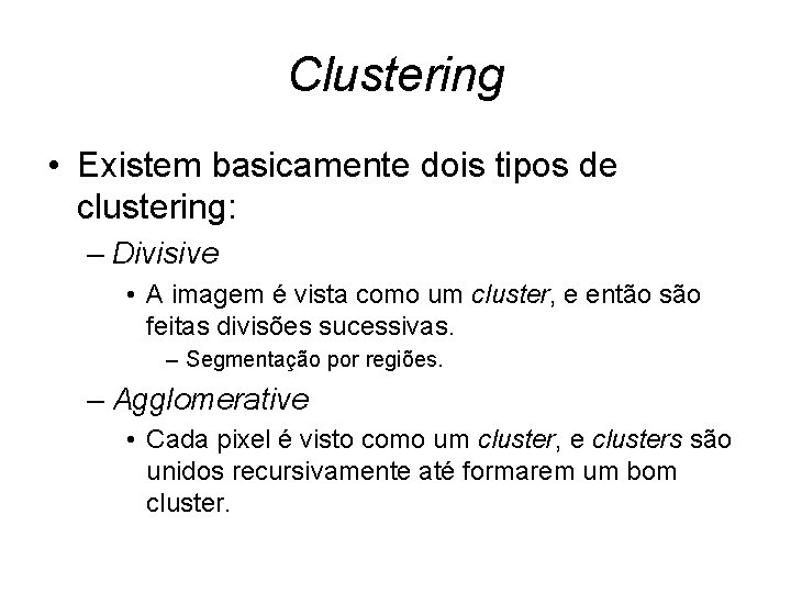 Clustering • Existem basicamente dois tipos de clustering: – Divisive • A imagem é