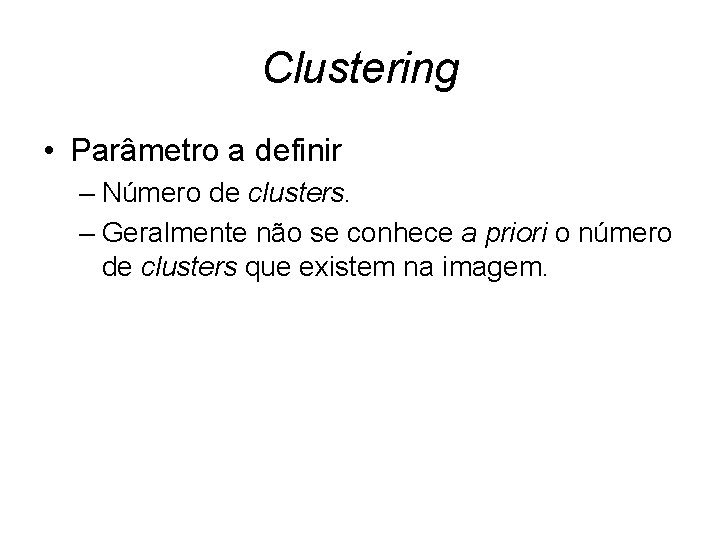 Clustering • Parâmetro a definir – Número de clusters. – Geralmente não se conhece