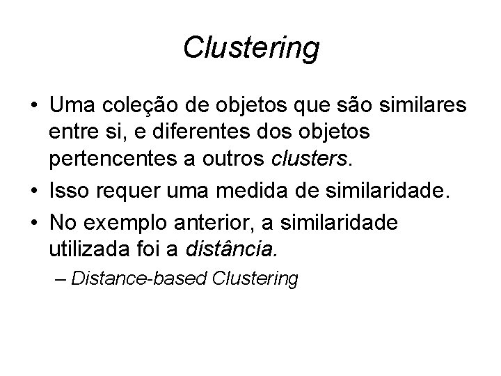 Clustering • Uma coleção de objetos que são similares entre si, e diferentes dos