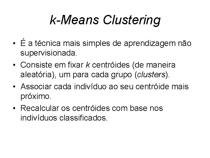 k-Means Clustering • É a técnica mais simples de aprendizagem não supervisionada. • Consiste