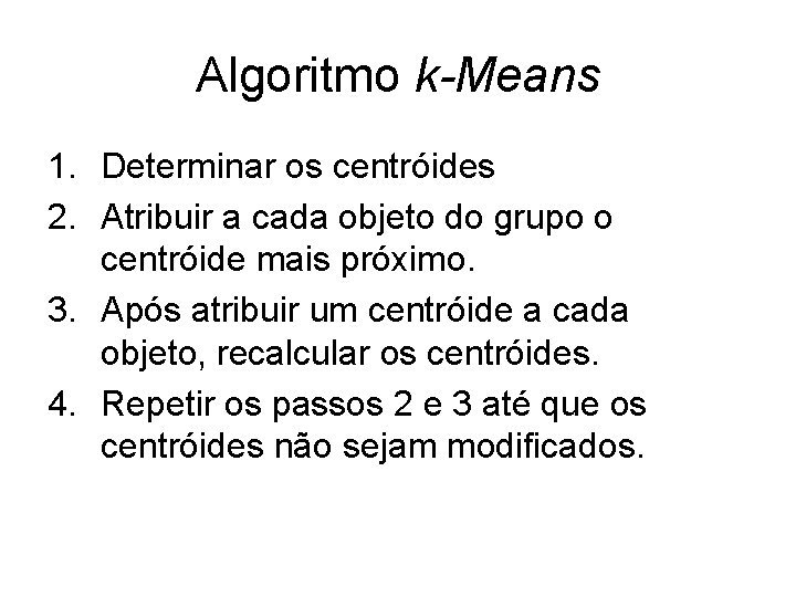 Algoritmo k-Means 1. Determinar os centróides 2. Atribuir a cada objeto do grupo o