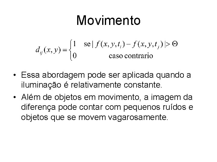 Movimento • Essa abordagem pode ser aplicada quando a iluminação é relativamente constante. •