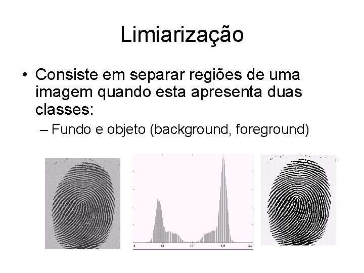 Limiarização • Consiste em separar regiões de uma imagem quando esta apresenta duas classes: