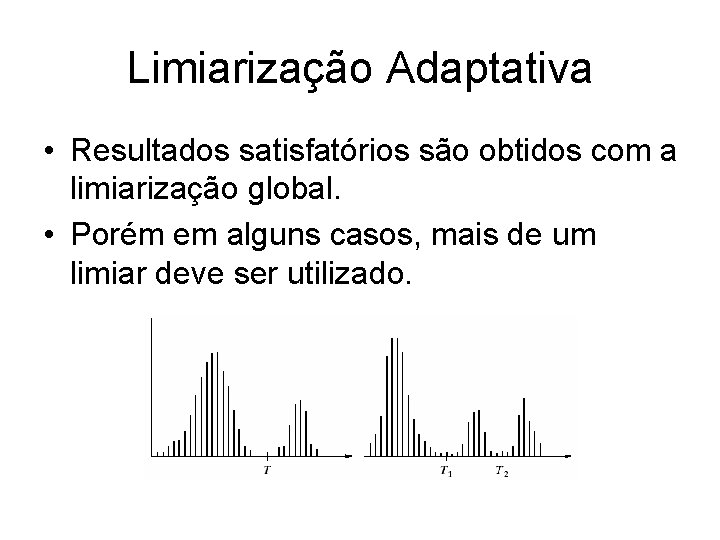 Limiarização Adaptativa • Resultados satisfatórios são obtidos com a limiarização global. • Porém em