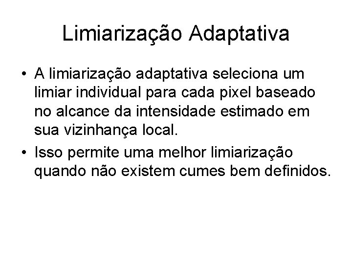 Limiarização Adaptativa • A limiarização adaptativa seleciona um limiar individual para cada pixel baseado