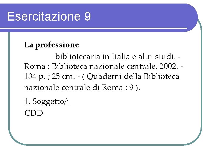 Esercitazione 9 La professione bibliotecaria in Italia e altri studi. Roma : Biblioteca nazionale Esercitazione 9 La professione bibliotecaria in Italia e altri studi. Roma : Biblioteca nazionale