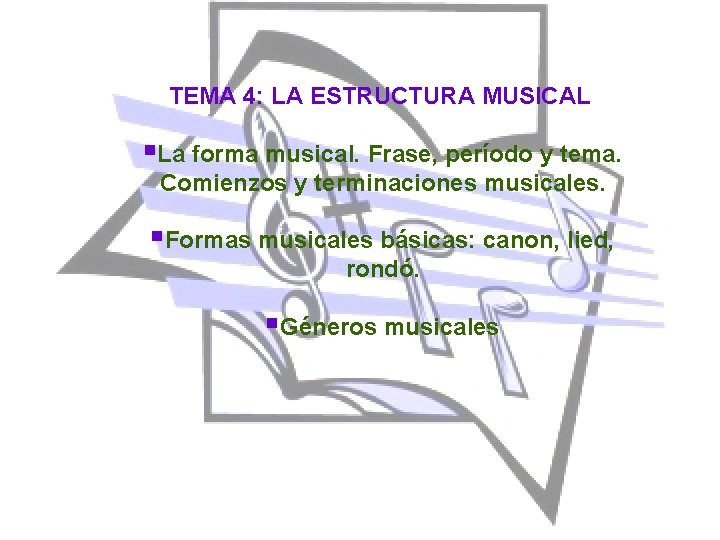 TEMA 4: LA ESTRUCTURA MUSICAL §La forma musical. Frase, período y tema. Comienzos y