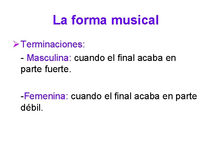 La forma musical Ø Terminaciones: - Masculina: cuando el final acaba en parte fuerte.