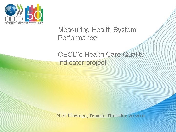 Measuring Health System Performance OECD’s Health Care Quality Indicator project Niek Klazinga, Trnava, Thursday