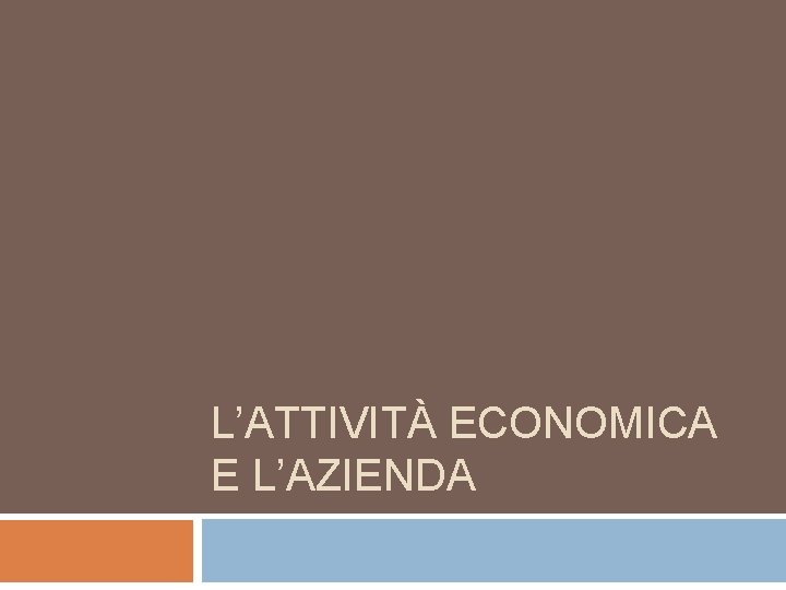 L’ATTIVITÀ ECONOMICA E L’AZIENDA 