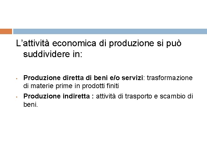 L’attività economica di produzione si può suddividere in: • • Produzione diretta di beni