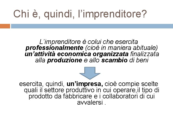 Chi è, quindi, l’imprenditore? L’imprenditore è colui che esercita professionalmente (cioè in maniera abituale)