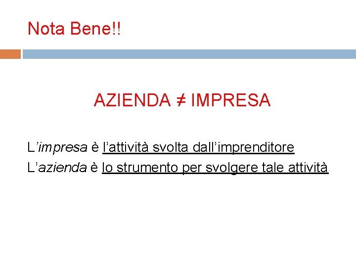 Nota Bene!! AZIENDA ≠ IMPRESA L’impresa è l’attività svolta dall’imprenditore L’azienda è lo strumento