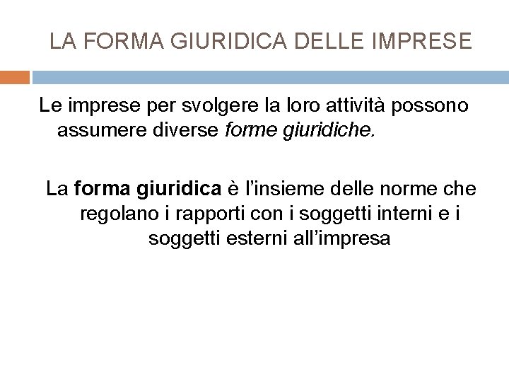 LA FORMA GIURIDICA DELLE IMPRESE Le imprese per svolgere la loro attività possono assumere